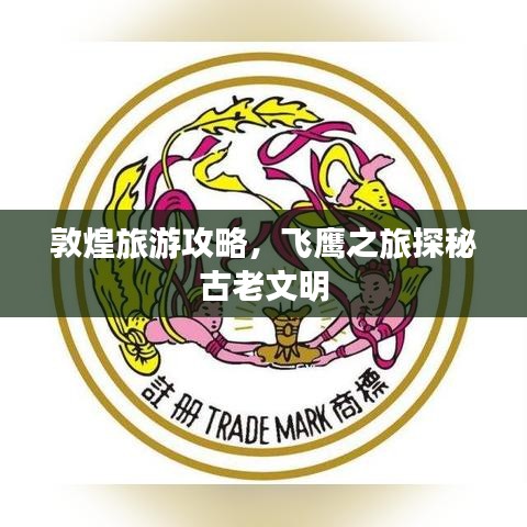 敦煌旅游攻略，飞鹰之旅探秘古老文明