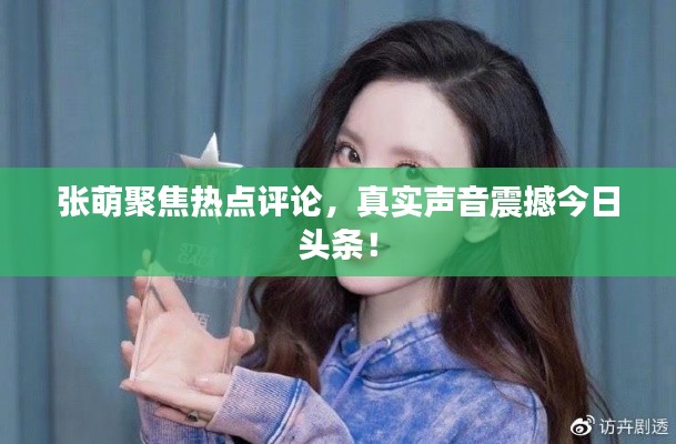张萌聚焦热点评论，真实声音震撼今日头条！