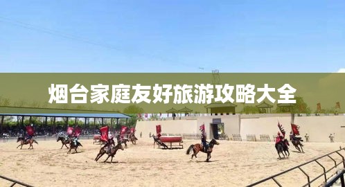 烟台家庭友好旅游攻略大全