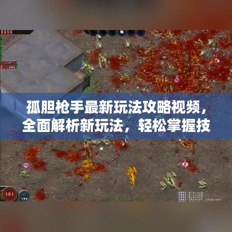 孤胆枪手最新玩法攻略视频，全面解析新玩法，轻松掌握技巧！